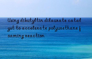 using dibutyltin dilaurate catalyst to accelerate polyurethane foaming reaction