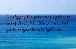 Analyzing the potential applications of dibutyltin dilaurate catalyst in polycarbonate synthesis
