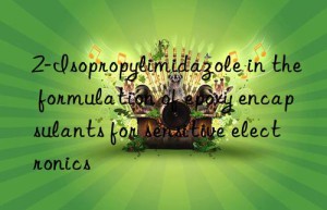 2-Isopropylimidazole in the formulation of epoxy encapsulants for sensitive electronics
