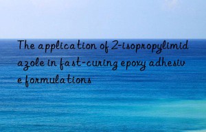 The application of 2-isopropylimidazole in fast-curing epoxy adhesive formulations