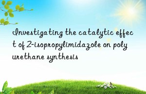 investigating the catalytic effect of 2-isopropylimidazole on polyurethane synthesis