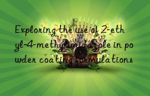 exploring the use of 2-ethyl-4-methylimidazole in powder coating formulations