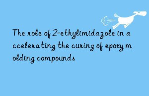 The role of 2-ethylimidazole in accelerating the curing of epoxy molding compounds