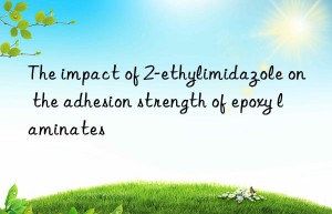 the impact of 2-ethylimidazole on the adhesion strength of epoxy laminates