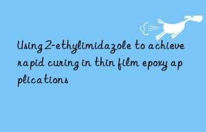 using 2-ethylimidazole to achieve rapid curing in thin film epoxy applications