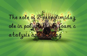 the role of 2-propylimidazole in polyurethane foam catalysis and blowing