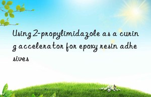 using 2-propylimidazole as a curing accelerator for epoxy resin adhesives