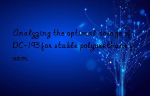Analyzing the optimal dosage of DC-193 for stable polyurethane foam