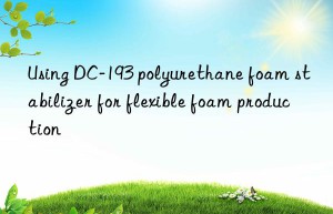 Using DC-193 polyurethane foam stabilizer for flexible foam production