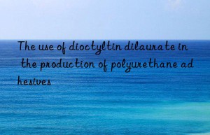 The use of dioctyltin dilaurate in the production of polyurethane adhesives