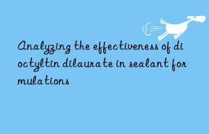 Analyzing the effectiveness of dioctyltin dilaurate in sealant formulations