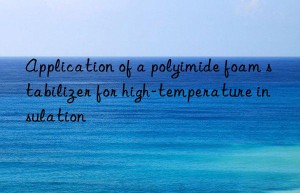 Application of a polyimide foam stabilizer for high-temperature insulation