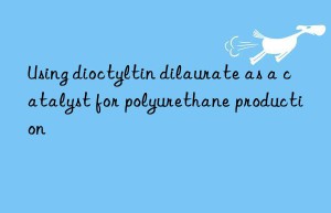 Using dioctyltin dilaurate as a catalyst for polyurethane production