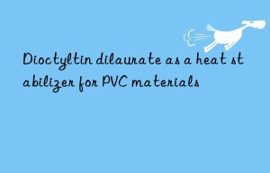 Dioctyltin dilaurate as a heat stabilizer for PVC materials