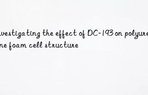 Investigating the effect of DC-193 on polyurethane foam cell structure