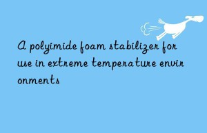 A polyimide foam stabilizer for use in extreme temperature environments