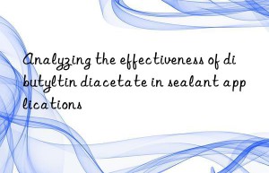 Analyzing the effectiveness of dibutyltin diacetate in sealant applications