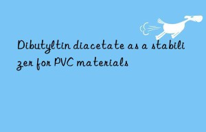 Dibutyltin diacetate as a stabilizer for PVC materials