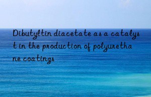 Dibutyltin diacetate as a catalyst in the production of polyurethane coatings