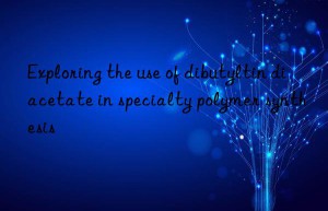 exploring the use of dibutyltin diacetate in specialty polymer synthesis