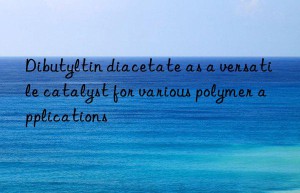 Dibutyltin diacetate as a versatile catalyst for various polymer applications