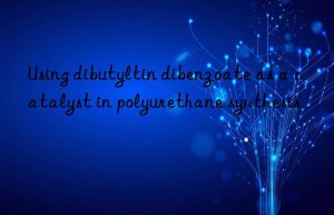Using dibutyltin dibenzoate as a catalyst in polyurethane synthesis