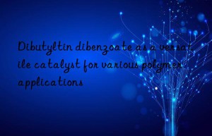 Dibutyltin dibenzoate as a versatile catalyst for various polymer applications