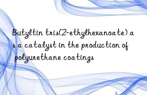 Butyltin tris(2-ethylhexanoate) as a catalyst in the production of polyurethane coatings
