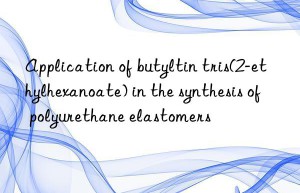 Application of butyltin tris(2-ethylhexanoate) in the synthesis of polyurethane elastomers
