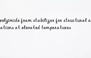 A polyimide foam stabilizer for structural applications at elevated temperatures