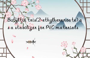 Butyltin tris(2-ethylhexanoate) as a stabilizer for PVC materials