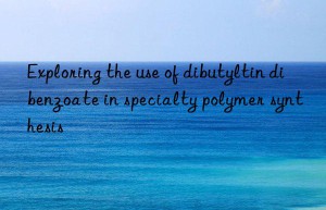 exploring the use of dibutyltin dibenzoate in specialty polymer synthesis