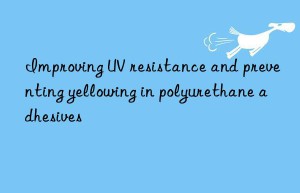 Improving UV resistance and preventing yellowing in polyurethane adhesives