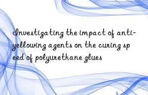 Investigating the impact of anti-yellowing agents on the curing speed of polyurethane glues