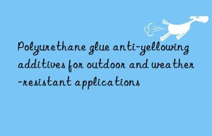 Polyurethane glue anti-yellowing additives for outdoor and weather-resistant applications