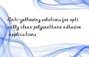 Anti-yellowing solutions for optically clear polyurethane adhesive applications