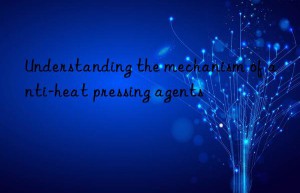 understanding the mechanism of anti-heat pressing agents