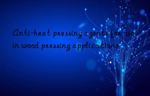 anti-heat pressing agents for use in wood pressing applications