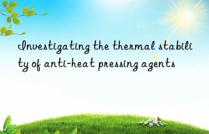 Investigating the thermal stability of anti-heat pressing agents