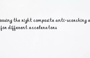 choosing the right composite anti-scorching agent for different accelerators