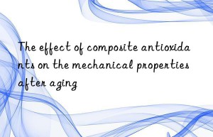 The effect of composite antioxidants on the mechanical properties after aging