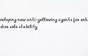 Developing new anti-yellowing agents for enhanced shoe sole stability