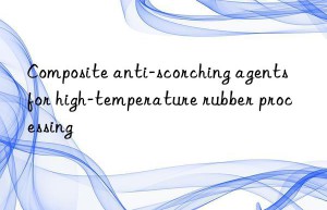 Composite anti-scorching agents for high-temperature rubber processing