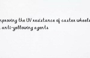 improving the uv resistance of caster wheels with anti-yellowing agents