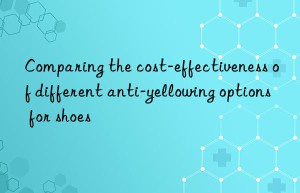 Comparing the cost-effectiveness of different anti-yellowing options for shoes