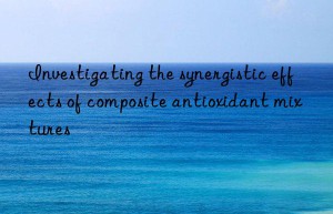 investigating the synergistic effects of composite antioxidant mixtures