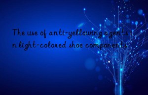 The use of anti-yellowing agents in light-colored shoe components