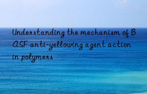 Understanding the mechanism of BASF anti-yellowing agent action in polymers