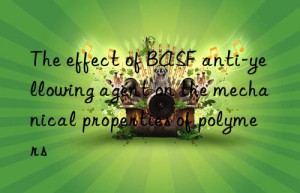 The effect of BASF anti-yellowing agent on the mechanical properties of polymers