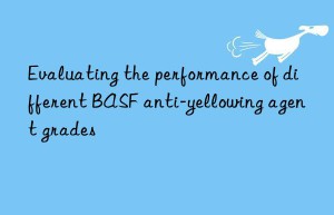 Evaluating the performance of different BASF anti-yellowing agent grades